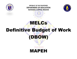 REPUBLIC OF THE PHILIPPINES
DEPARTMENT OF EDUCATION
NATIONAL CAPITAL REGION
MELCs
Definitive Budget of Work
(DBOW)
MAPEH
 