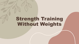 Strength Training
Without Weights
 