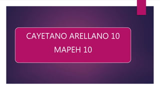 CAYETANO ARELLANO 10
MAPEH 10
 
