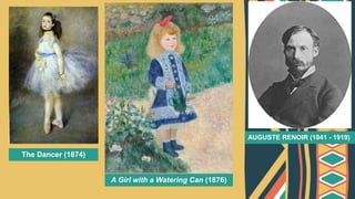 AUGUSTE RENOIR (1841 - 1919)
The Dancer (1874)
A Girl with a Watering Can (1876)
 