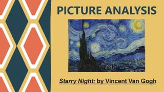 PICTURE ANALYSIS
Starry Night: by Vincent Van Gogh
 