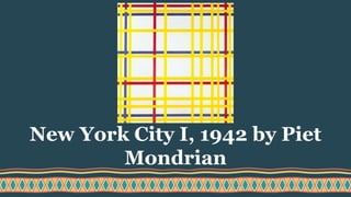 New York City I, 1942 by Piet
Mondrian
 