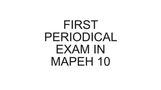 FIRST
PERIODICAL
EXAM IN
MAPEH 10
 