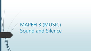 MAPEH 3 (MUSIC)
Sound and Silence
 