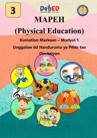 MAPEH
(Physical Education)
Kumatlon Markaan – Modyul 1
Unggalaw ëd Nanduruma ya Pëlës tan
Direksiyon
3
 