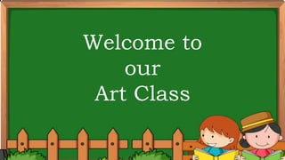 Welcome to
our
Art Class
 