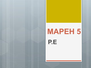MAPEH 5
P.E
 