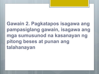 Gawain 2. Pagkatapos isagawa ang
pampasiglang gawain, isagawa ang
mga sumusunod na kasanayan ng
pitong beses at punan ang
talahanayan
 