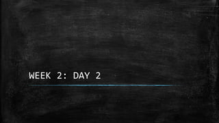 WEEK 2: DAY 2
 