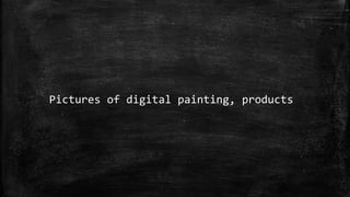 Pictures of digital painting, products
 