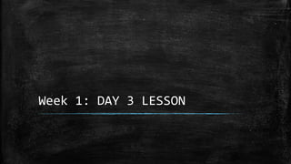 Week 1: DAY 3 LESSON
 