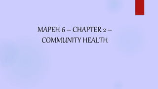 MAPEH 6 – CHAPTER 2 –
COMMUNITY HEALTH
 