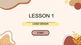 LESSON 1
LOGO DESIGN
 