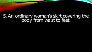5.An ordinary woman’s skirt covering the
body from waist to feet.
 