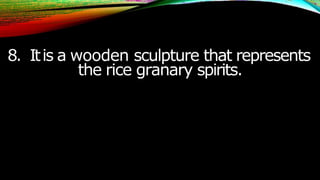 8. Itis a wooden sculpture that represents
the rice granary spirits.
 