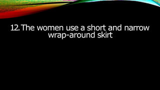 12.The women use a short and narrow
wrap-around skirt
 