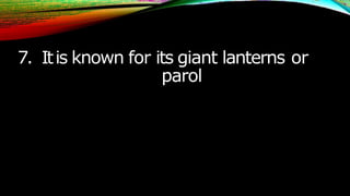 7. Itis known for its giant lanterns or
parol
 