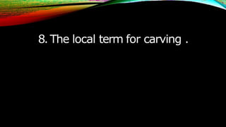 8.The local term for carving .
 
