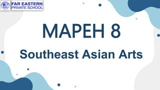 MAPEH 8
Southeast Asian Arts
 