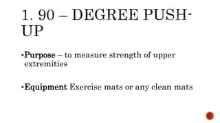 Purpose – to measure strength of upper
extremities
Equipment Exercise mats or any clean mats
 