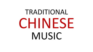 TRADITIONAL
CHINESE
MUSIC
 
