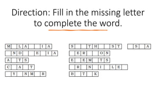 Direction: Fill in the missing letter
to complete the word.
 