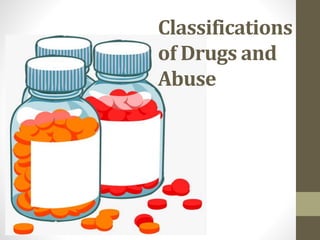 Classifications
of Drugs and
Abuse
 