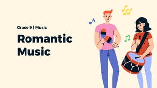 Grade 9 | Music
Romantic
Music
 