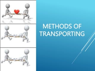 METHODS OF
TRANSPORTING
 