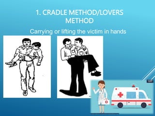 1. CRADLE METHOD/LOVERS
METHOD
Carrying or lifting the victim in hands
 