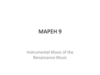MAPEH 9
Instrumental Music of the
Renaissance Music
 