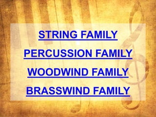 STRING FAMILY
PERCUSSION FAMILY

WOODWIND FAMILY
BRASSWIND FAMILY

 