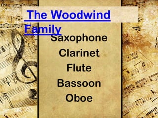 The Woodwind
Family
Saxophone
Clarinet
Flute
Bassoon
Oboe

 