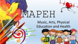 MAPEHMusic, Arts, Physical
Education and Health
 