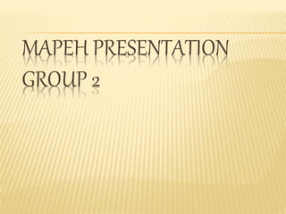 MAPEH PRESENTATION
GROUP 2
 