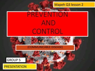 PREVENTION
AND
CONTROL
(COMMUNICABLE DISEASE)
Mapeh Q3 lesson 2
PRESENTATION
GROUP 5
 