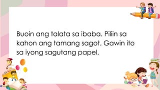 Buoin ang talata sa ibaba. Piliin sa
kahon ang tamang sagot. Gawin ito
sa iyong sagutang papel.
 