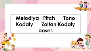 Melodiya Pitch Tono
Kodaly Zoltan Kodaly
boses
 