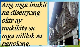 Ang mga inukit
na disenyong
okir ay
makikita sa
mga nililok sa
panolong.
 