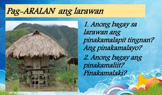 Pag-ARALAN ang larawan
1. Anong bagay sa
larawan ang
pinakamalapit tingnan?
Ang pinakamalayo?
2. Anong bagay ang
pinakamaliit?
Pinakamalaki?
 