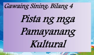 Gawaing Sining: Bilang 4
Pista ng mga
Pamayanang
Kultural
 