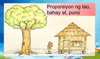 Proporsiyon ng tao,
bahay at, puno
 