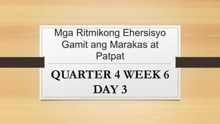 Mga Ritmikong Ehersisyo
Gamit ang Marakas at
Patpat
QUARTER 4 WEEK 6
DAY 3
 