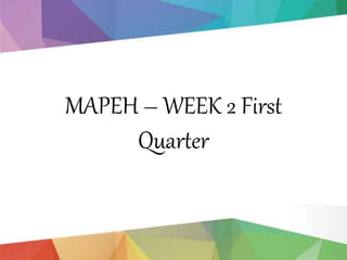 MAPEH – WEEK 2 First
Quarter
 