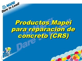 Productos Mapei
para reparacion de
concreto (CRS)

 