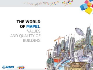 THE WORLD
OF MAPEI.
VALUES
AND QUALITY OF
BUILDING
 
