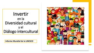 Invertir
en la
Diversidad cultural
y el
Diálogo intercultural
Informe Mundial de la UNESCO
 