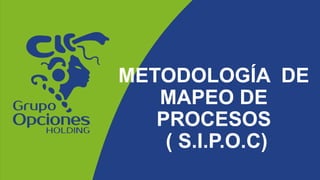 METODOLOGÍA DE
MAPEO DE
PROCESOS
( S.I.P.O.C)
 