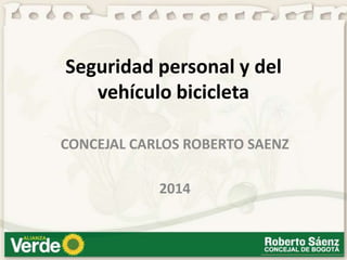 Seguridad personal y del
vehículo bicicleta
CONCEJAL CARLOS ROBERTO SAENZ
2014
 