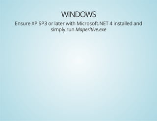 WINDOWS
Ensure XP SP3 or later with Microsoft.NET 4 installed and
simply run Maperitive.exe

 